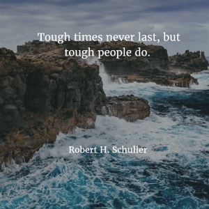 Robert H. Schuller Tough times never last, but tough people do